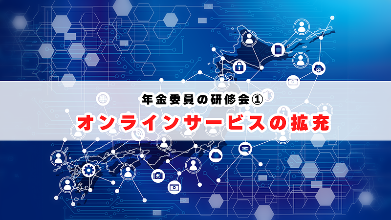 年金委員の研修会（オンラインサービスの拡充）①