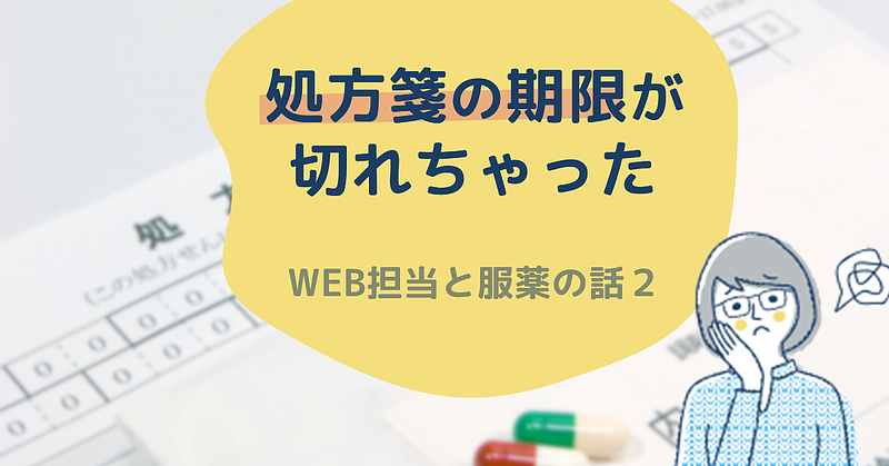 処方箋の期限が切れちゃった〜WEB担当と服薬の話2〜