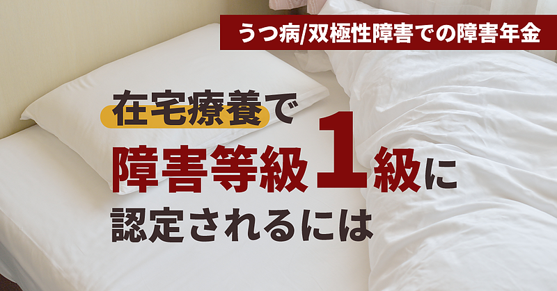 うつ病の方が在宅療養中で障害等級1級に認定されるには