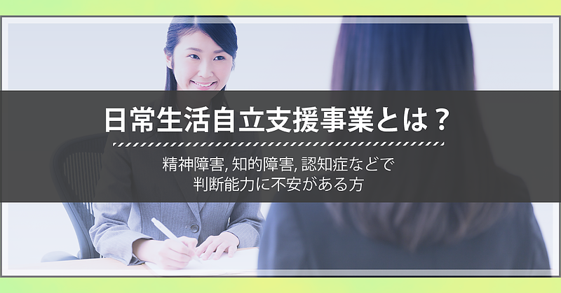 日常生活自立支援事業を理解しよう・どのような場合に利用できる？