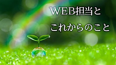 WEB担当とこれからのこと