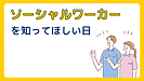 ソーシャルワーカーを知ってほしい日