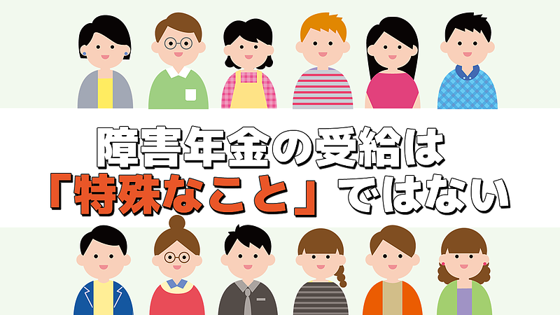 障害年金の受給は「特殊なこと」ではない