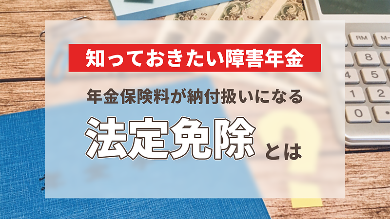 障害年金を受給するなら知っておきたい「法定免除」