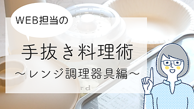 WEB担当の手抜き調理術～レンジ調理器具編～