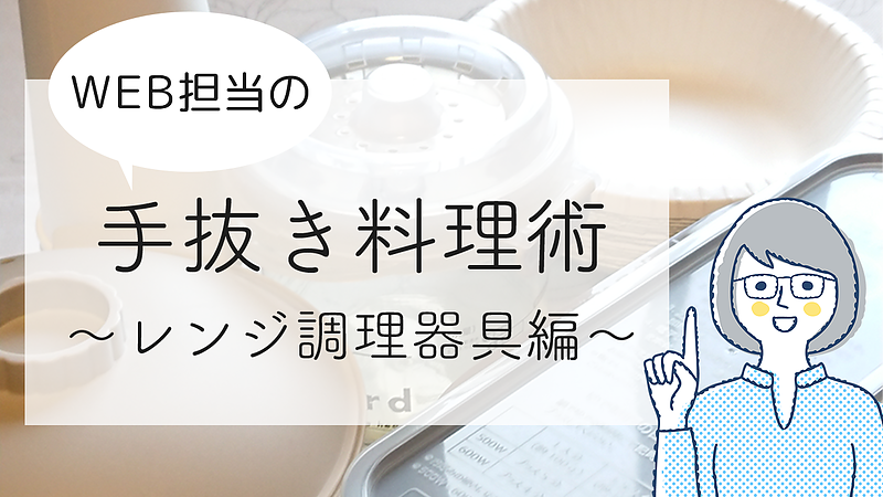 WEB担当の手抜き調理術～レンジ調理器具編～