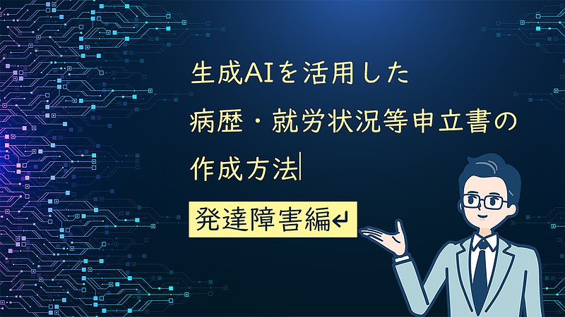 生成AIを活用した病歴・就労状況等申立書の作成方法　～発達障害編～