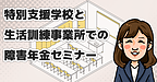 特別支援学校と生活訓練事業所での障害年金セミナー