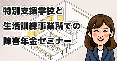 特別支援学校と生活訓練事業所での障害年金セミナー