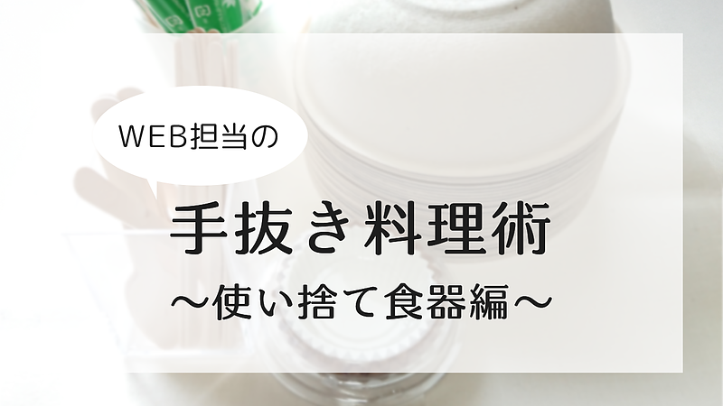 WEB担当の手抜き調理術～使い捨て食器編～