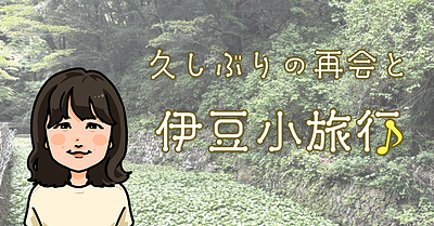 久しぶりの再会と伊豆小旅行（社会福祉士：横溝）
