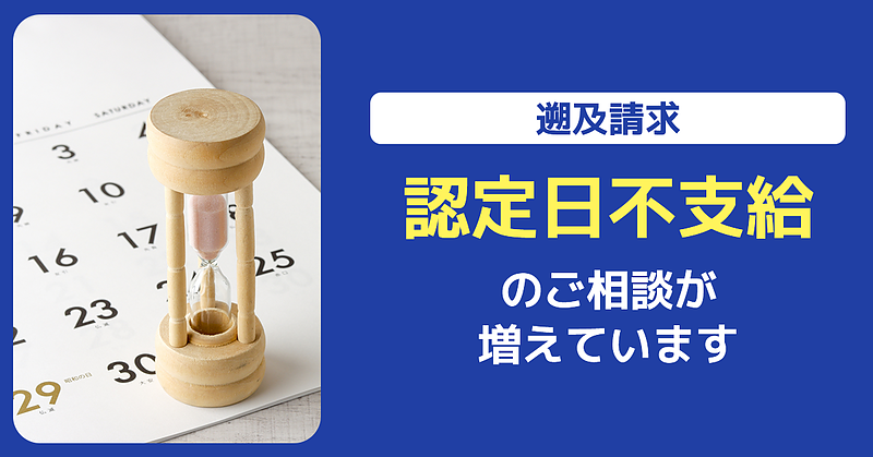 【遡及請求】障害認定日不支給の相談が増えています。 【遡及請求】障害認定日不支給の相談が増えています。