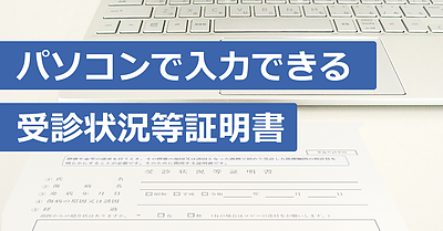 パソコンで入力できる「受診状況等証明書」をご用意しました