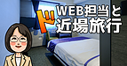 WEB担当とド近場旅行