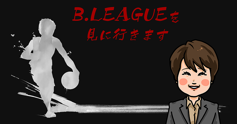 B.LEAGUEを見に行きます B.LEAGUEを見に行きます