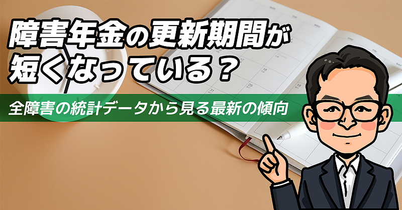 障害年金の更新期間が短くなっている？ 全障害の統計データから見る最新の傾向