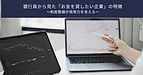 【第3回】銀行員から見た「お金を貸したい企業」の特徴　～制度整備が信用力を支える～