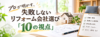 プロが明かす、失敗しないリフォーム会社選び「10の視点」