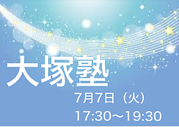 7月7日（火）【大塚塾】第6期・第11講義in大阪※オンライン同時開催！