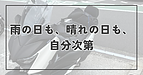 雨の日も、晴れの日も、自分次第