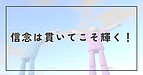 信念は、貫いてこそ輝く！