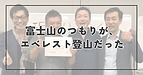 富士山のつもりが、エベレスト登山だった
