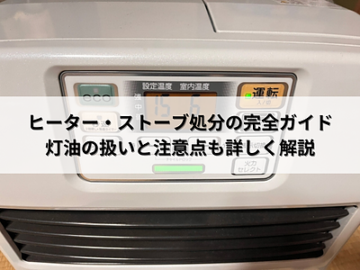 ヒーター・ストーブ処分の完全ガイド｜灯油の扱いと注意点も詳しく解説