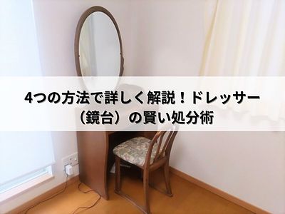 4つの方法で詳しく解説！ドレッサー（鏡台）の賢い処分術