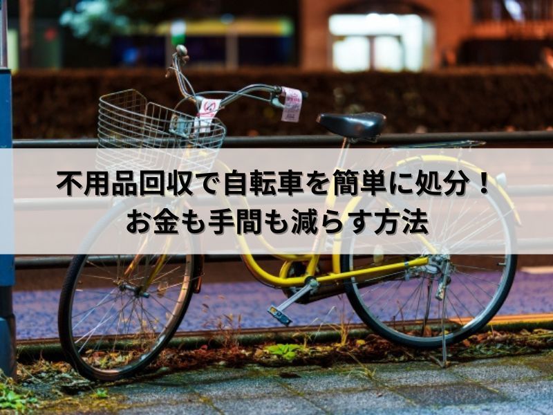 不用品回収で自転車を簡単に処分!お金も手間も減らす方法 不用品回収で自転車を簡単に処分!お金も手間も減らす方法