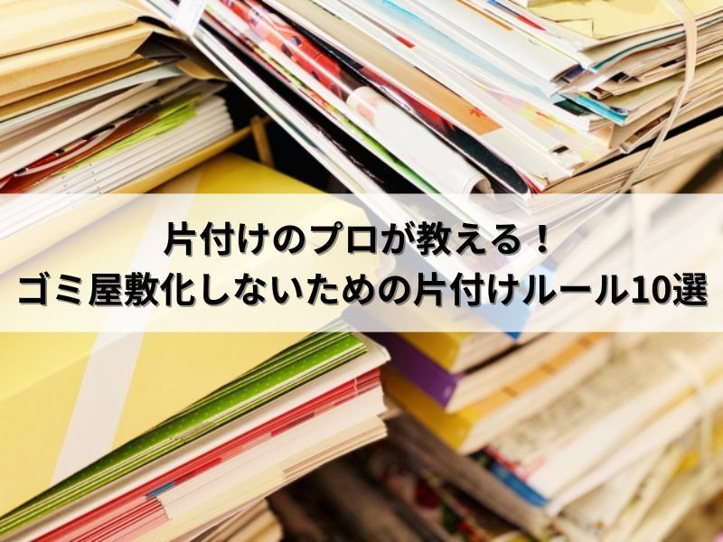 片付けのプロが教える！ゴミ屋敷化しないための片付けルール10選