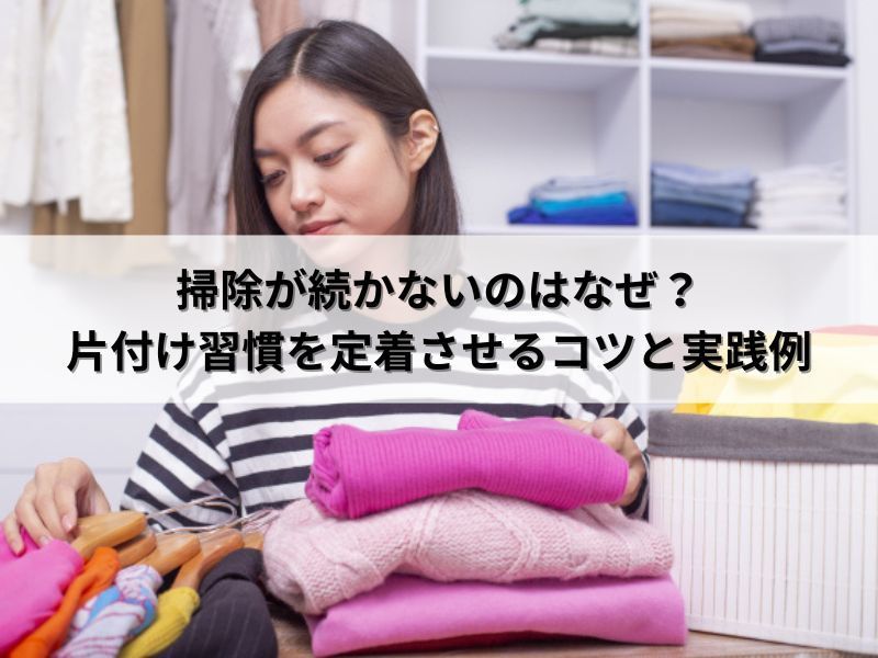 掃除が続かないのはなぜ？片付け習慣を定着させるコツと実践例