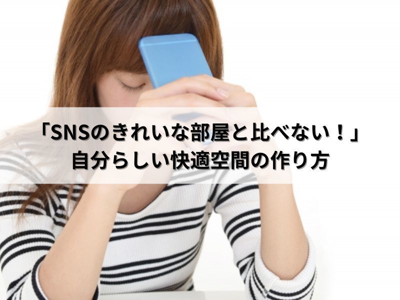 「SNSのきれいな部屋と比べない！」自分らしい快適空間の作り方