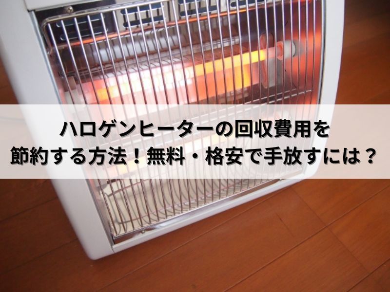 ハロゲンヒーターの回収費用を節約する方法！無料・格安で手放すには？
