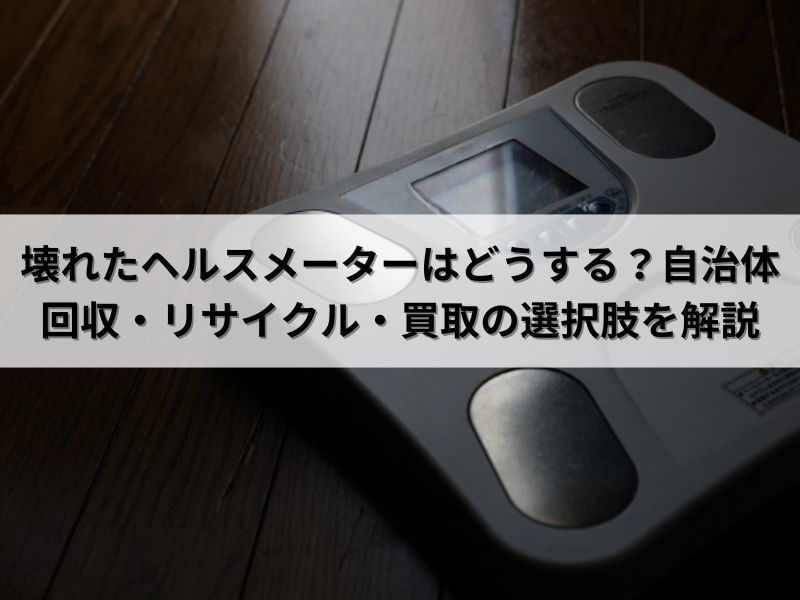 壊れたヘルスメーターはどうする？自治体回収・リサイクル・買取の選択肢を解説