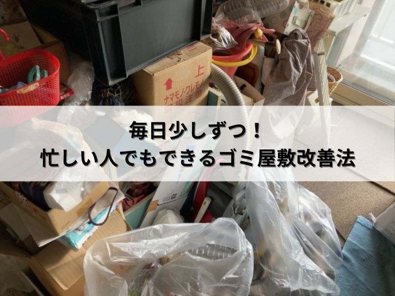 毎日少しずつ！忙しい人でもできるゴミ屋敷改善法