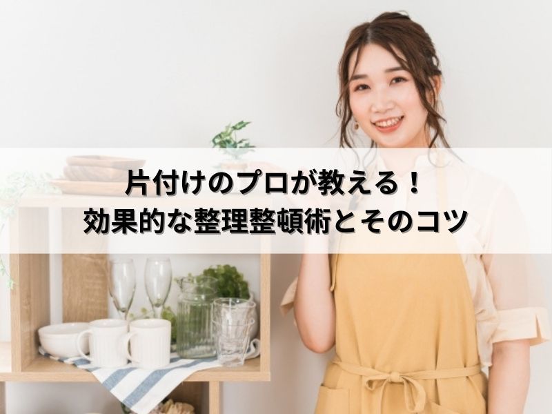 片付けのプロが教える！効果的な整理整頓術とそのコツ