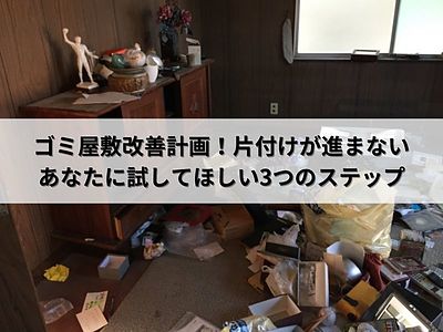 ゴミ屋敷改善計画！片付けが進まないあなたに試してほしい3つのステップ