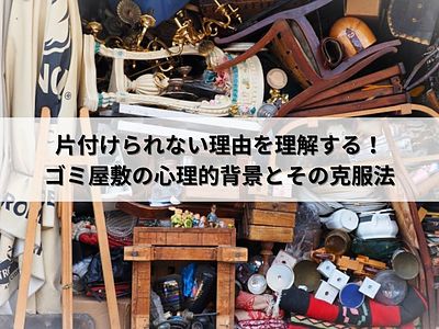 片付けられない理由を理解する！ゴミ屋敷の心理的背景とその克服法