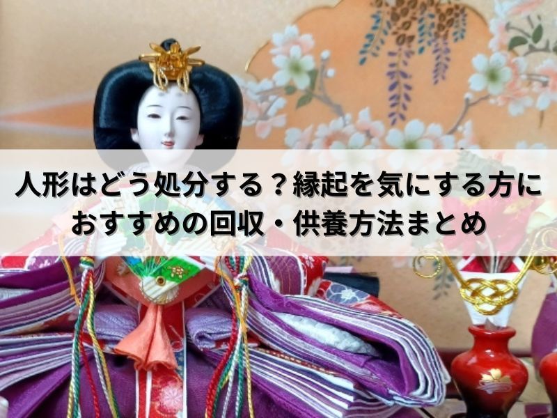 人形はどう処分する？縁起を気にする方におすすめの回収・供養方法まとめ
