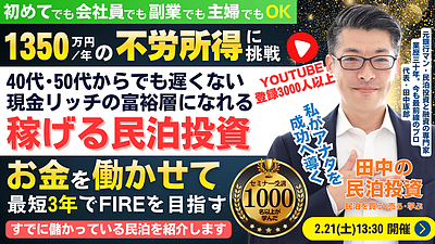 2/21(土)民泊セミナー。40代・50代からでも遅くない。最短3年でFIRE!年間1,350万円のCF・不労所得を目指す!『稼げる民泊YouTube』登録者3000人以上の元銀行マンが伝える