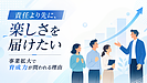 責任より先に、楽しさを届けたい ― 事業拡大で育成力が問われる理由