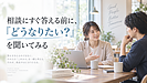相談にすぐ答える前に、「どうなりたい？」を聞いてみる
