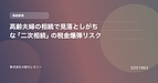 高齢夫婦の相続で見落としがちな「二次相続」の税金爆弾リスク