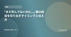 「まだ死んでないのに…」親の終活を切り出すタイミングと伝え方