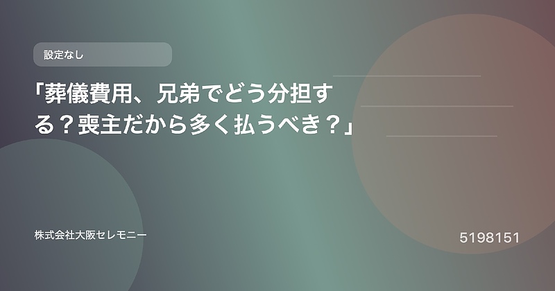 5198151 「葬儀費用、兄弟でどう分担する?喪主だから多く払うべき?」 5198151 「葬儀費用、兄弟でどう分担する?喪主だから多く払うべき?」
