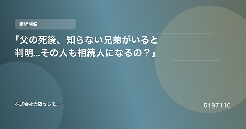 5197116 「父の死後、知らない兄弟がいると判明…その人も相続人になるの?」 5197116 「父の死後、知らない兄弟がいると判明…その人も相続人になるの?」