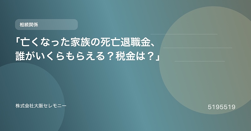 5195519 「亡くなった家族の死亡退職金、誰がいくらもらえる?税金は?」 5195519 「亡くなった家族の死亡退職金、誰がいくらもらえる?税金は?」