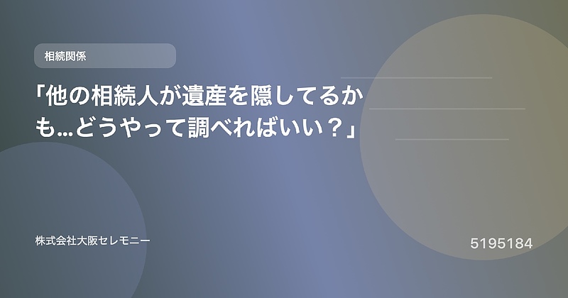 5195184 「他の相続人が遺産を隠してるかも…どうやって調べればいい?」 5195184 「他の相続人が遺産を隠してるかも…どうやって調べればいい?」