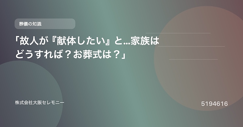 5194616 「故人が『献体したい』と…家族はどうすれば?お葬式は?」 5194616 「故人が『献体したい』と…家族はどうすれば?お葬式は?」