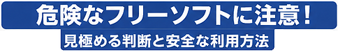 ネットでダウンロードした危険なフリーソフトを使うとこうなる！見極める判断と安全な利用方法